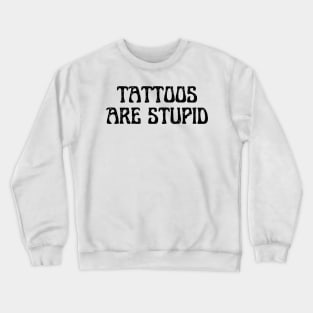 tattoos are stupid Crewneck Sweatshirt